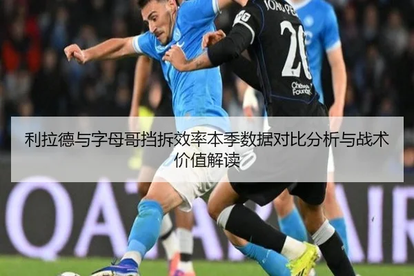 利拉德与字母哥挡拆效率本季数据对比分析与战术价值解读（kaiyun）